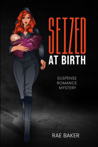 Title: Seized at Birth, Author: Rae Baker