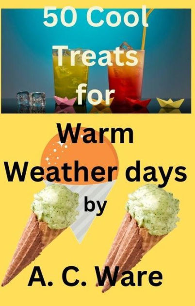 50 Cool Treats for warm weather days by A. C. Ware | eBook | Barnes ...