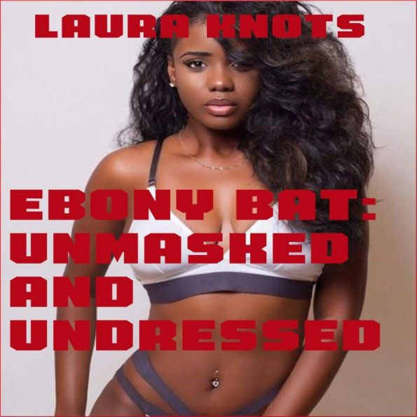 Ebony Bat: Unmasked and Undressed