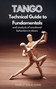 Title: Tango. Technical Guide to Fundamentals and analysis of emotional behaviors in dance, Author: Carlo Colajanni