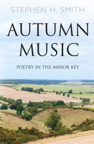 Title: Autumn Music: Poetry in the Minor Key, Author: Stephen H. Smith