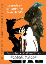 Title: Legends of Sri Krishna & Mahadev: God of Tactics VS. God of Ethics, Author: Sharad Mohan