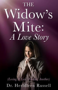 Title: The Widow's Mite: A Love Story: (Losing A Love, Finding Another), Author: Dr. Herldleen Russell