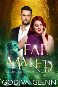 Title: Fae Mated: A Celestial Souls, Inc. Fated Mates Fae Meets Curvy Girl Romance, Author: Godiva Glenn