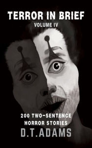 Title: Terror in Brief: Volume IV: 200 Two-Sentence Horror Stories, Author: D. T. Adams