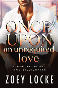 Title: Once Upon An Unrequited Love: Romancing The Billionaire, Author: Zoey Locke