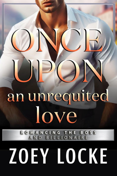 Once Upon An Unrequited Love: Romancing the Billionaire