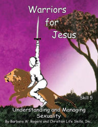 Title: Warriors for Jesus: Skill 5: Understanding and Managing Sexuality, Author: Barbara W. Rogers