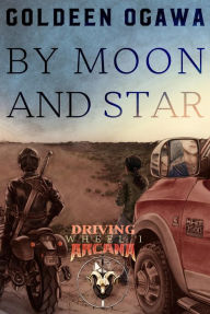 Title: By Moon and Star: Driving Arcana, Wheel 1, Author: Goldeen Ogawa