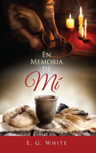 Title: En Memoria de Mí - Un Estudio del Servicio de Comunión, Author: E. G. White