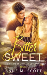 Title: Bitter Sweet: Military Veteran Romantic Suspense in a Small Montana Town, Author: Anne M. Scott