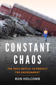 Title: CONSTANT CHAOS: The Daily Battle to Protect the Environment, Author: Ron Holcomb