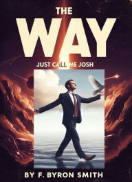 Title: The Way-Just Call Me Josh, Author: F. Byron Smith
