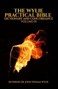 Title: The Wylie Practical Bible Dictionary And Concordance Volume 1, Author: Reverend Dr. John Thomas Wylie
