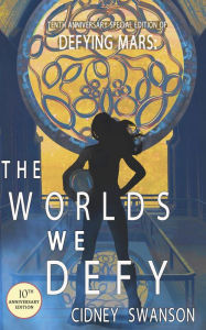 Title: The Worlds We Defy: 10th Anniversary Special Edition of DEFYING MARS, Author: Cidney Swanson