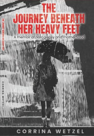 Title: The journey beneath her heavy feet, a memoir of narcolepsy and motherhood., Author: Corrina Wetzel
