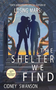 Title: The Shelter We Find: 10th Anniversary Special Edition of LOSING MARS, Author: Cidney Swanson