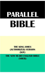 Title: PARALLEL BIBLE: THE KING JAMES (AUTHORIZED) VERSION (KJV) & THE NEW HEART ENGLISH BIBLE (NHEB), Author: Translation Committees