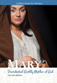 Title: Mary: Providential Earthly Mother of God, Author: Lou Ann Mokwa