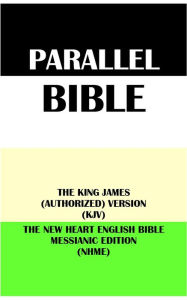 Title: PARALLEL BIBLE: THE KING JAMES (AUTHORIZED) VERSION (KJV) & THE NEW HEART ENGLISH BIBLE MESSIANIC EDITION (NHME), Author: Translation Committees
