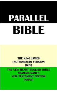 Title: PARALLEL BIBLE: THE KING JAMES (AUTHORIZED) VERSION (KJV) & THE NEW HEART ENGLISH BIBLE ARAMAIC NAMES NT EDITION (NHAN), Author: Translation Committees