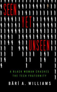Title: Seen Yet Unseen: A Black Woman Crashes the Tech Fraternity, Author: Bärí A. Williams