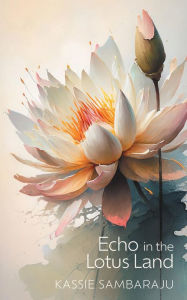 Title: Echo in the Lotus Land, Author: Kassie Sambaraju