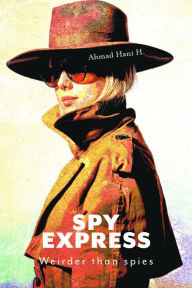 Title: Spy Express: Weirder Than Spies, Author: Ahmad Hani H.