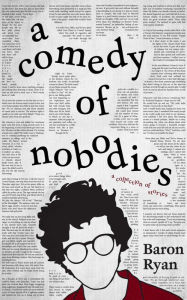 Title: A Comedy of Nobodies: A Collection of Stories, Author: Baron Ryan