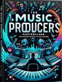 The Music Producers Masterclass: Unlocking Secrets to Hitmaking