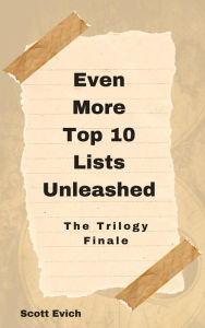 Title: Even More Top 10 Lists Unleashed: The Trilogy Finale, Author: Scott Evich