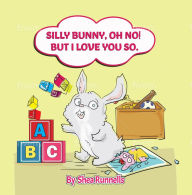 Title: Silly Bunny, OH NO! But I Love You So, Author: Shea Runnells