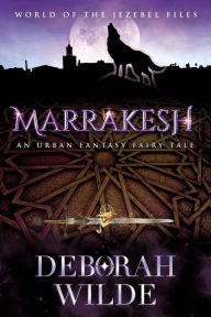 Title: Marrakesh: An Urban Fantasy Fairy Tale, Author: Deborah Wilde