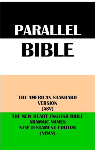 PARALLEL BIBLE: THE AMERICAN STANDARD VERSION (ASV) & THE NEW HEART ENGLISH BIBLE ARAMAIC NAMES NT EDITION (NHAN)