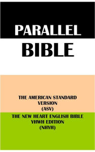 Title: PARALLEL BIBLE: THE AMERICAN STANDARD VERSION (ASV) & THE NEW HEART ENGLISH BIBLE YHWH EDITION (NHYH), Author: Translation Committees