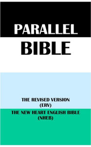 Title: PARALLEL BIBLE: THE REVISED VERSION (ERV) & THE NEW HEART ENGLISH BIBLE (NHEB), Author: Translation Committees