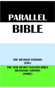 Title: PARALLEL BIBLE: THE REVISED VERSION (ERV) & THE NEW HEART ENGLISH BIBLE MESSIANIC EDITION (NHME), Author: Translation Committees