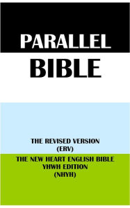 Title: PARALLEL BIBLE: THE REVISED VERSION (ERV) & THE NEW HEART ENGLISH BIBLE YHWH EDITION (NHYH), Author: Translation Committees