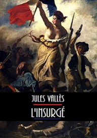 Title: L'insurgé (Edition Intégrale en Français - Version Entièrement Illustrée) French Edition, Author: Jules Vallès