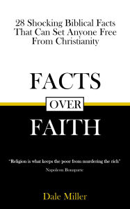 Title: Facts Over Faith: 28 Shocking Biblical Facts That Can Set Anyone Free From Christianity, Author: Dale Miller