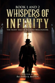 Title: Whispers of Infinity: The Silent Saga of Richard Melchizedek Book 2, Author: Richard Matkin