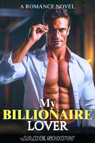 Title: My Billionaire Lover: A Romance Novel, Author: Jade Snow