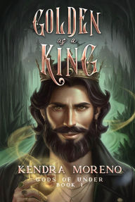 Title: Golden as a King, Author: Kendra Moreno