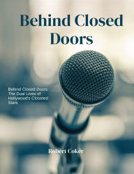 Title: Behind Closed Doors: The dual lives of Hollywood's closeted stars, Author: Robert Coker