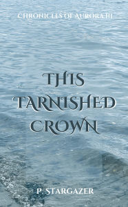 Title: This Tarnished Crown, Author: Penelope Stargazer