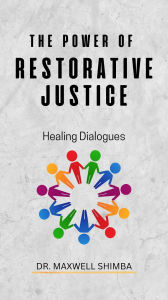 Title: The Power of Restorative Justice: Healing Dialogues, Author: Maxwell Shimba