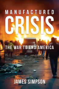 Title: Manufactured Crisis: The War to End America, Author: James Simpson