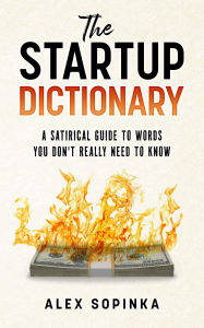 Title: The Startup Dictionary: A satirical guide to words you don't really need to know, Author: Alex Sopinka