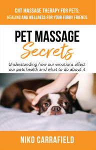 Title: Pet - Massage Secrets: The Guidebook to Healing Man's Best Friend Using Reiki & CNT Massage, Author: NIKO CARRAFIELD