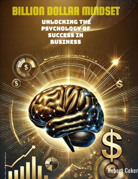 Billion Dollar Mindset: Unlocking the psychology of success in business